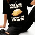 Don't Blame The Butter For What The Bread Did Unisex T-Shirt