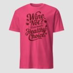 Wine Not It’s A Heart Healthy Choice Unisex T-Shirt - Image 8