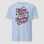 Wine Not It’s A Heart Healthy Choice Unisex T-Shirt - Image 5