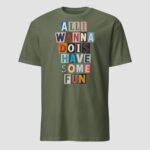All I Wanna Do is Have Some Fun Unisex T-Shirt - Image 8
