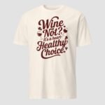 Wine Not It’s A Heart Healthy Choice Unisex T-Shirt - Image 7