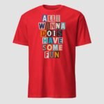 All I Wanna Do is Have Some Fun Unisex T-Shirt - Image 10