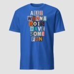 All I Wanna Do is Have Some Fun Unisex T-Shirt - Image 7