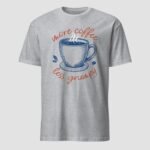 More Coffee Less Grumpy Unisex T-Shirt - Image 6