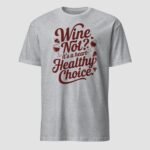 Wine Not It’s A Heart Healthy Choice Unisex T-Shirt - Image 6